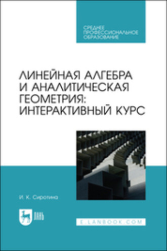 И. К. Сиротина. Линейная алгебра и аналитическая геометрия: интерактивный курс