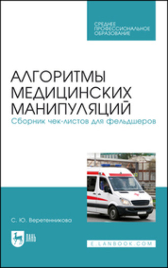 С. Ю. Веретенникова. Алгоритмы медицинских манипуляций. Сборник чек-листов для фельдшеров