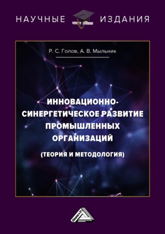 Р. С. Голов. Инновационно-синергетическое развитие промышленных организаций (теория и методология)