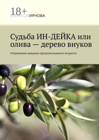 Обложка книги «Судьба ИН-ДЕЙКА, или Олива – дерево внуков. Откровения девушки предпенсионного возраста»