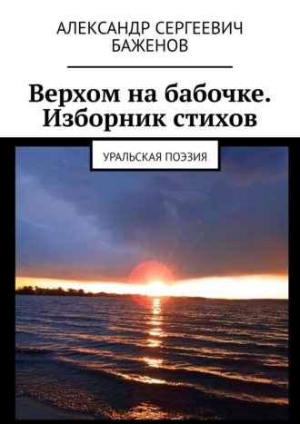 Александр Сергеевич Баженов. Верхом на бабочке. Изборник стихов. Уральская поэзия