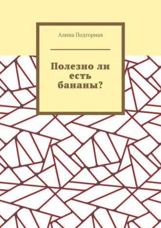 Обложка книги «Полезно ли есть бананы?»