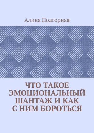 Алина Подгорная. Что такое эмоциональный шантаж и как с ним бороться