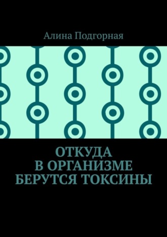 Обложка книги «Откуда в организме берутся токсины»