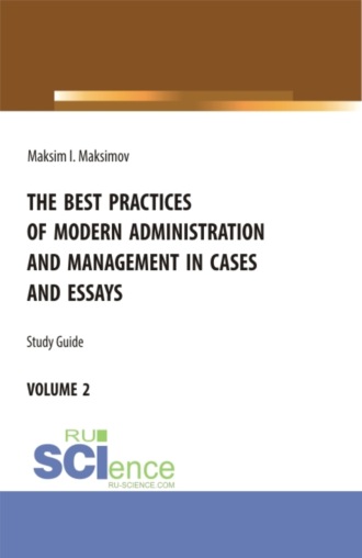 Максим Игоревич Максимов. The best practices of modern administration and management in cases and essays.volume 2. (Аспирантура, Бакалавриат, Магистратура). Учебное пособие.