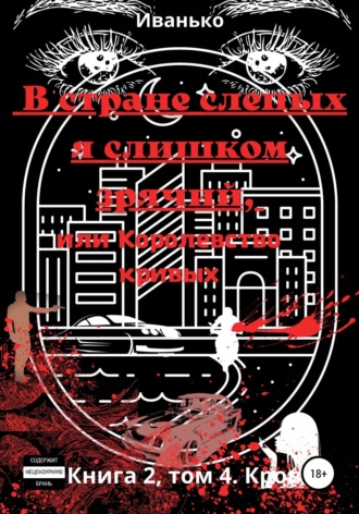 Обложка книги «В стране слепых я слишком зрячий, или Королевство кривых. Книга 2. том 4. Кровь»