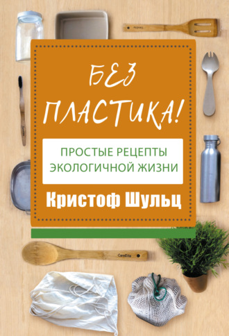Обложка книги «Без пластика! Простые рецепты экологичной жизни»