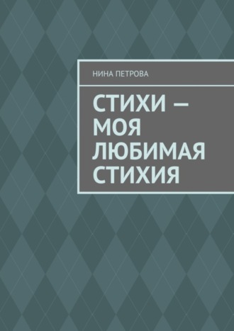 Нина Петрова. Стихи – моя любимая стихия