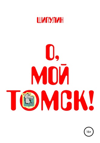 Валерий Александрович Шипулин. О, мой Томск!