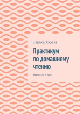 Лариса Хорева. Практикум по домашнему чтению. Испанский язык