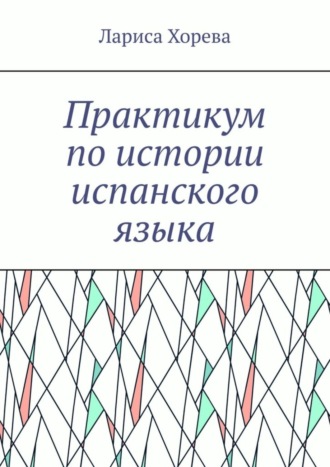 Лариса Хорева. Практикум по истории испанского языка