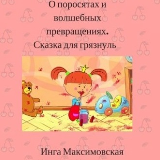 Обложка книги «О поросятах и волшебных превращениях. Сказка для грязнуль»