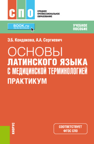 Эльвира Борисовна Кондакова. Основы латинского языка с медицинской терминологией. Практикум. (СПО). Учебное пособие.