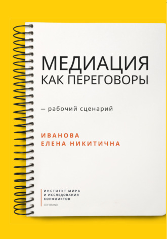 Обложка книги «Медиация как переговоры. Рабочий сценарий. Первая серия»