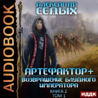Обложка книги «Артефактор+. Книга 2. Возвращение блудного императора. Том 1»