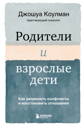 Джошуа Коулман. Родители и взрослые дети. Как разрешить конфликты и восстановить отношения