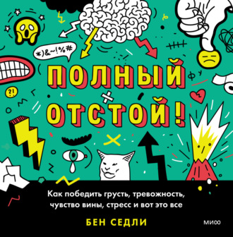 Бен Седли. Полный отстой! Как победить грусть, тревожность, чувство вины, стресс и вот это все