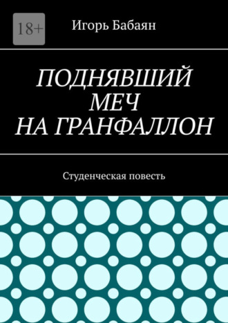 Игорь Николаевич Бабаян. Поднявший меч на гранфаллон. Студенческая повесть