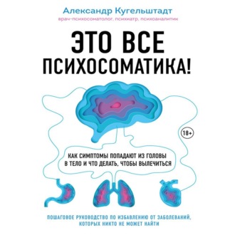 Обложка книги «Это все психосоматика! Как симптомы попадают из головы в тело и что делать, чтобы вылечиться»