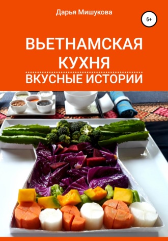 Дарья Дмитриевна Мишукова. Вьетнамская кухня. Вкусные истории