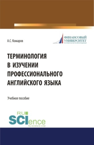 Александр Сергеевич Комаров. Терминология в изучении профессионального английского языка. (Аспирантура, Бакалавриат, Магистратура). Учебное пособие.