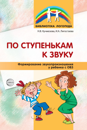 Н. В. Кучмезова. По ступенькам к звуку. Формирование звукопроизношения у ребенка с ОВЗ