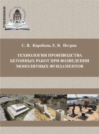 С. В. Коробков. Технология производства бетонных работ при возведении монолитных фундаментов