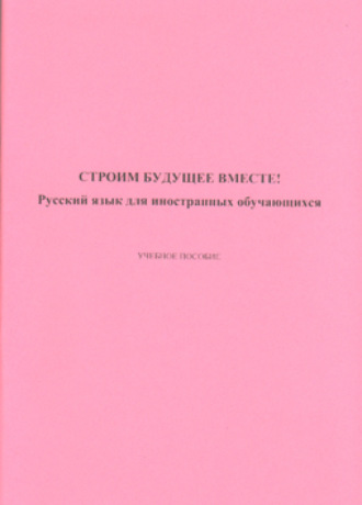 Коллектив авторов. Строим будущее вместе! Русский язык для иностранных обучающихся