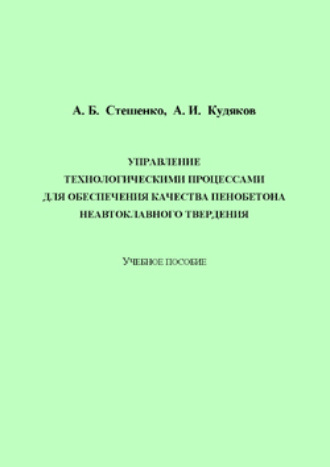 Обложка книги «Управление технологическими процессами для обеспечения качества пенобетона неавтоклавного твердения»