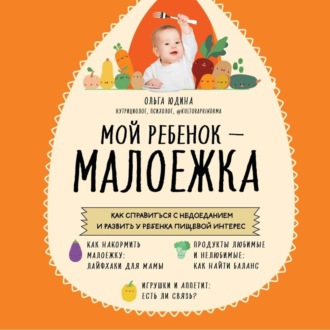 Обложка книги «Мой ребенок – малоежка. Как справиться с недоеданием и развить у ребенка пищевой интерес»