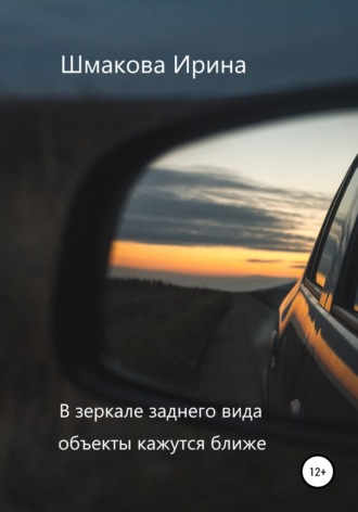 Обложка книги «В зеркале заднего вида объекты кажутся ближе»