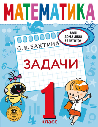 Математика. Задачи. 1 класс. С. В. Бахтина