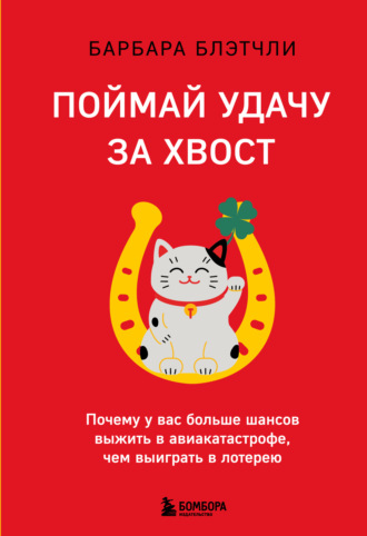 Барбара Блэтчли. Поймай удачу за хвост. Почему у вас больше шансов выжить в авиакатастрофе, чем выиграть в лотерею