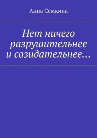 Обложка книги «Нет ничего разрушительнее и созидательнее…»