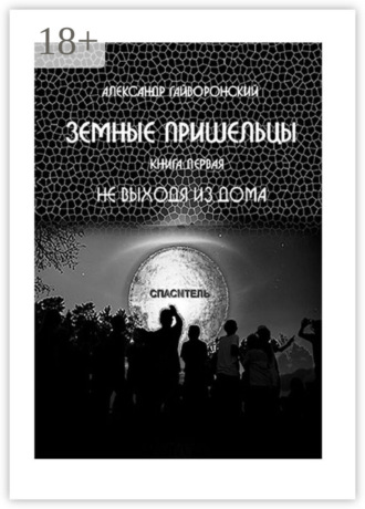 Обложка книги «Земные пришельцы. Книга первая «Не выходя из дома»»
