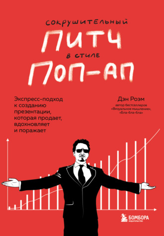 Дэн Роэм. Сокрушительный питч в стиле поп-ап. Экспресс-подход к созданию презентации, которая продает, вдохновляет и поражает