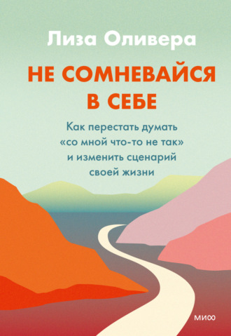 Лиза Оливера. Не сомневайся в себе. Как перестать думать «со мной что-то не так» и изменить сценарий своей жизни