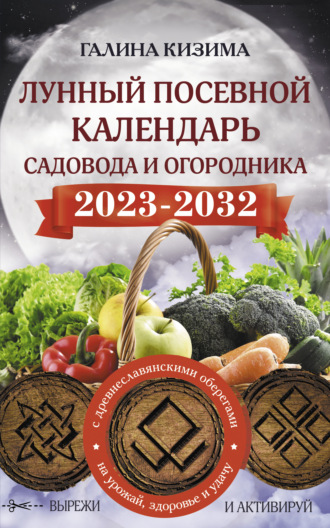 Обложка книги «Лунный посевной календарь садовода и огородника на 2023–2032 гг. с новыми древнеславянскими оберегами на урожай, здоровье и удачу»