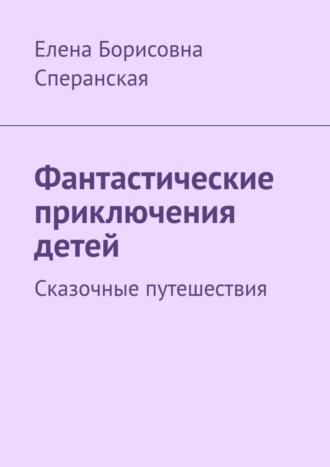 Обложка книги «Фантастические приключения детей. Сказочные путешествия»