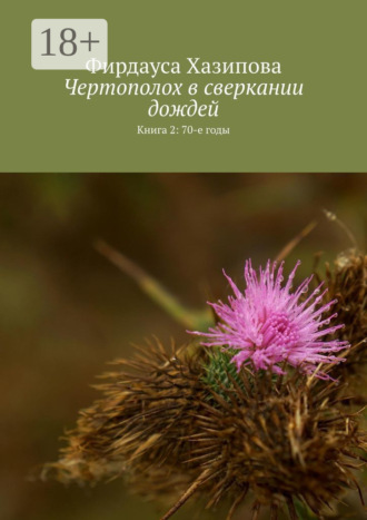 Обложка книги «Чертополох в сверкании дождей. Книга 2: 70-е годы»