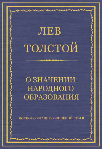 Лев Толстой. Полное собрание сочинений. Том 8. Педагогические статьи 1860–1863 гг. О значении народного образования