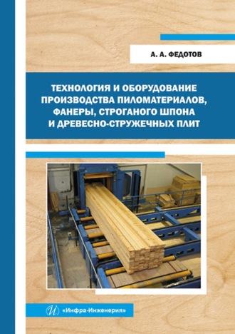 Обложка книги «Технология и оборудование производства пиломатериалов, фанеры, строганого шпона и древесно-стружечных плит»