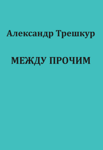 Александр Трешкур. Между прочим