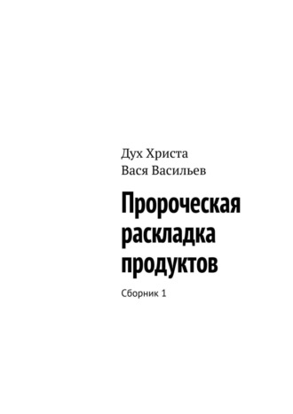 Вася Васильев. Пророческая раскладка продуктов. Сборник 1