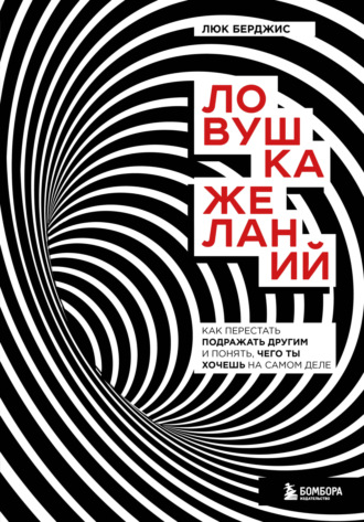 Люк Берджис. Ловушка желаний. Как перестать подражать другим и понять, чего ты хочешь на самом деле