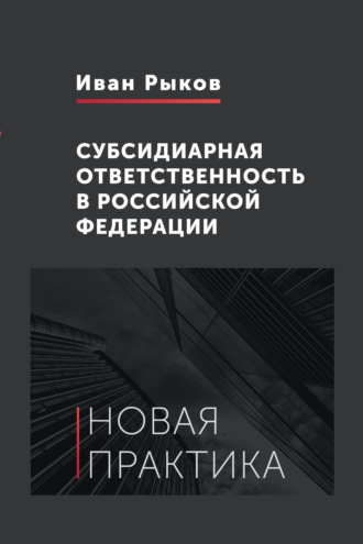 И. Ю. Рыков. Субсидиарная ответственность в Российской Федерации. Новая практика