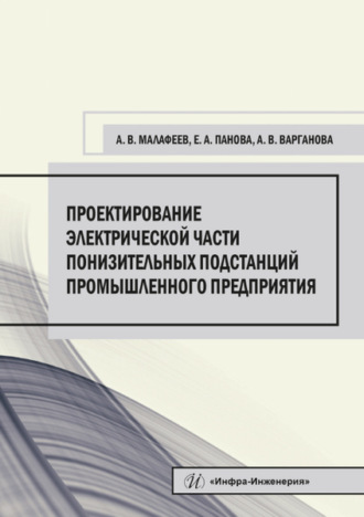 Алексей Малафеев. Проектирование электрической части понизительных подстанций промышленного предприятия