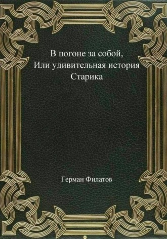 Обложка книги «В погоне за собой, или Удивительная история Старика»