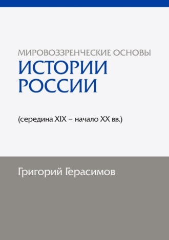 Григорий Иванович Герасимов. Мировоззренческие основы истории России (середина XIX – начало XX вв.). 2-е изд., сокр.