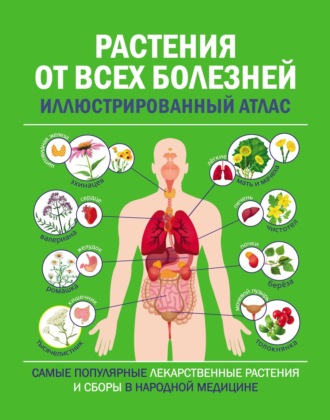 Обложка книги «Растения от всех болезней. Иллюстрированный атлас»